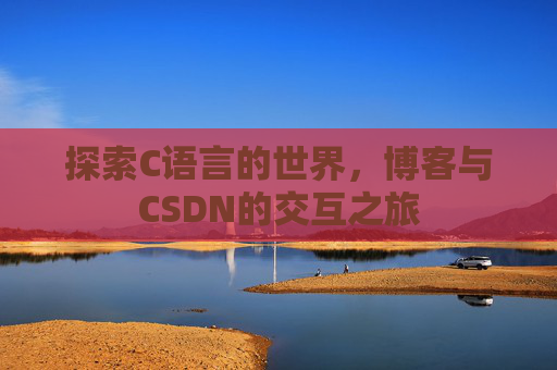 探索C语言的世界,博客与CSDN的交互之旅